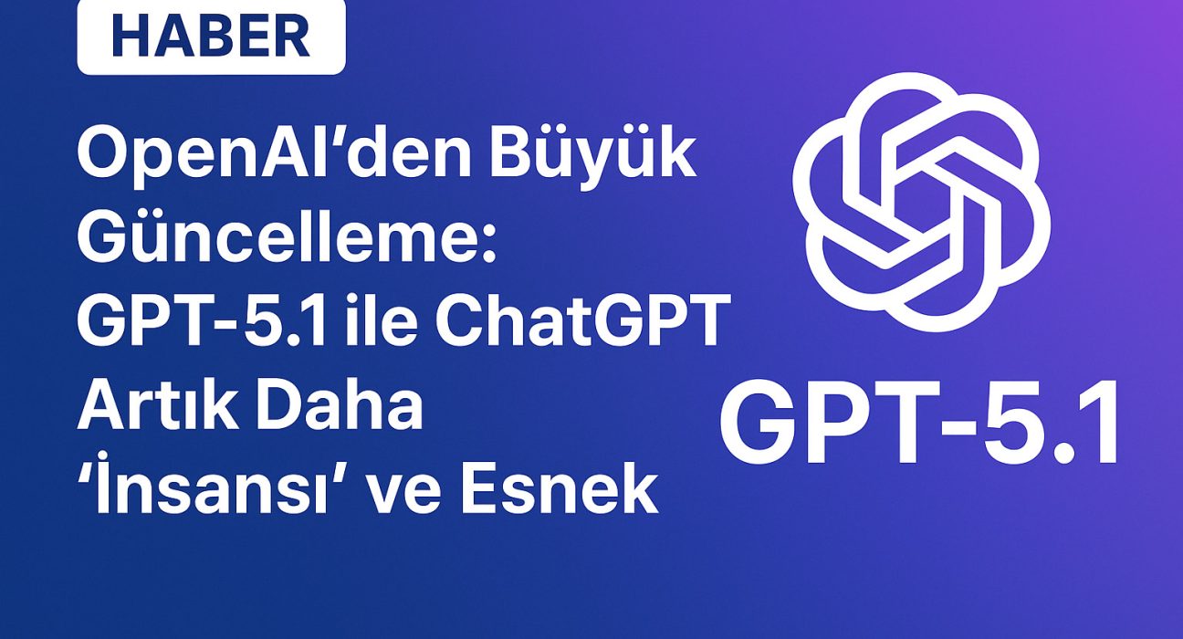 OpenAI’den Büyük Güncelleme: GPT-5.1 ile ChatGPT Artık Daha “İnsansı” ve Esnek